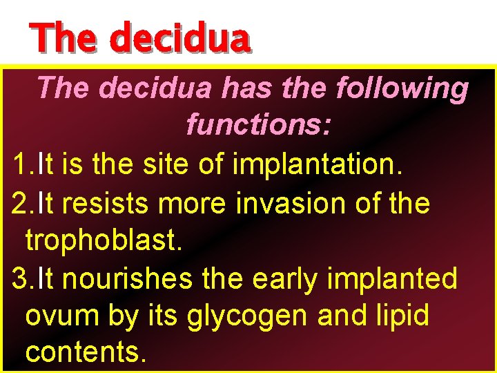 The decidua has the following functions: 1. It is the site of implantation. 2.