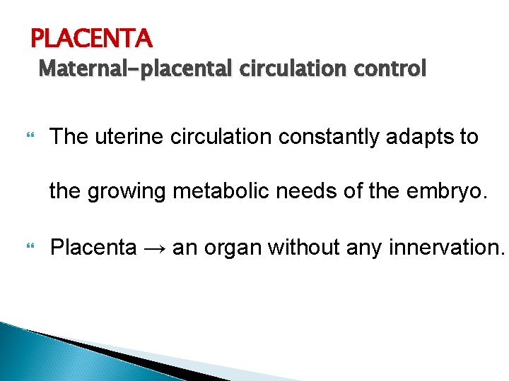 PLACENTA Maternal-placental circulation control The uterine circulation constantly adapts to the growing metabolic needs