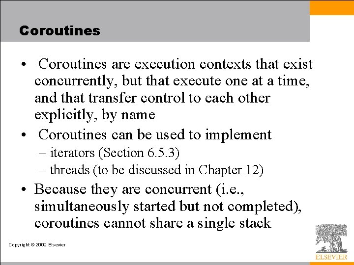 Coroutines • Coroutines are execution contexts that exist concurrently, but that execute one at