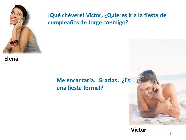 ¡Qué chévere! Víctor, ¿Quieres ir a la fiesta de cumpleaños de Jorge conmigo? Elena