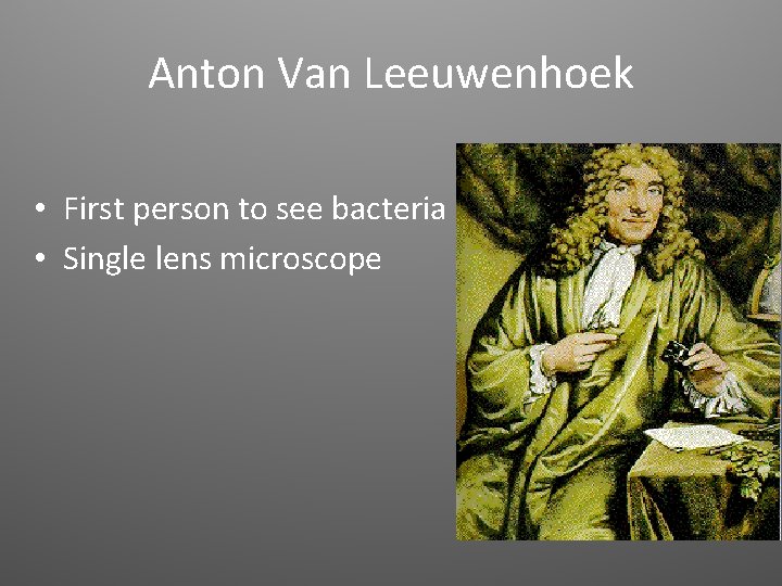 Anton Van Leeuwenhoek • First person to see bacteria • Single lens microscope 