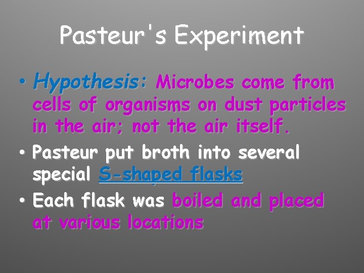 Pasteur's Experiment • Hypothesis: Microbes come from cells of organisms on dust particles in