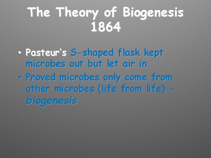 The Theory of Biogenesis 1864 • Pasteur’s S-shaped flask kept microbes out but let