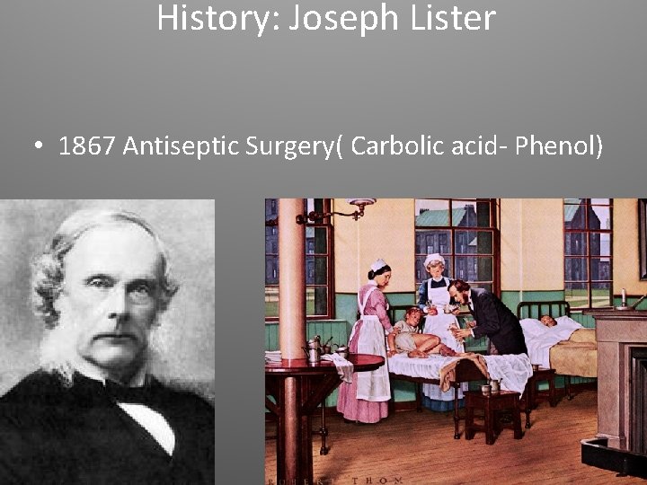 History: Joseph Lister • 1867 Antiseptic Surgery( Carbolic acid- Phenol) 