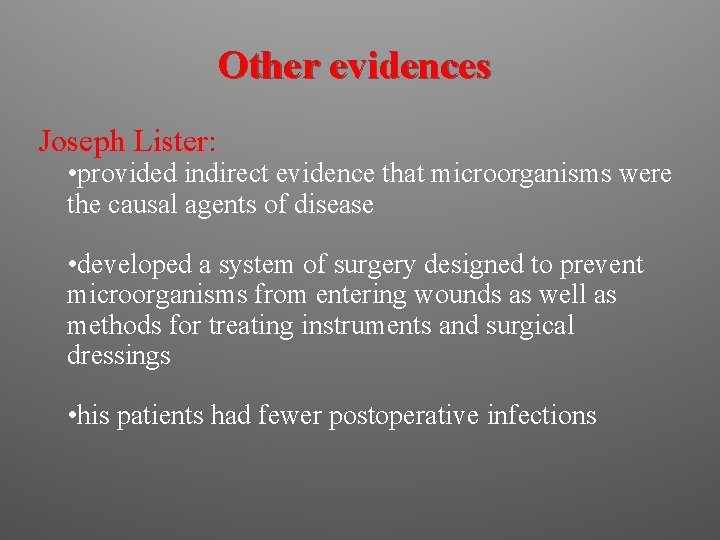 Other evidences Joseph Lister: • provided indirect evidence that microorganisms were the causal agents