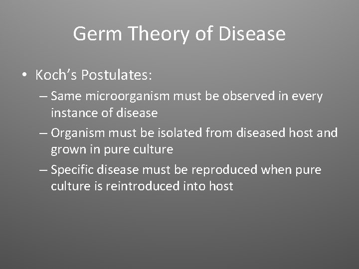 Germ Theory of Disease • Koch’s Postulates: – Same microorganism must be observed in