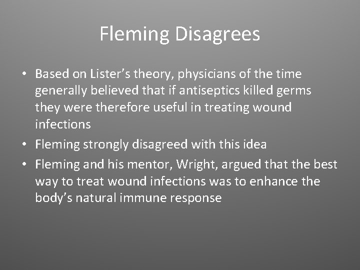 Fleming Disagrees • Based on Lister’s theory, physicians of the time generally believed that