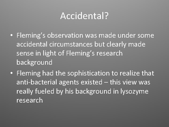 Accidental? • Fleming’s observation was made under some accidental circumstances but clearly made sense