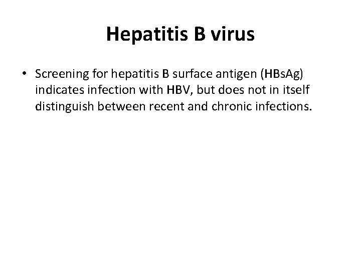 Hepatitis B virus • Screening for hepatitis B surface antigen (HBs. Ag) indicates infection
