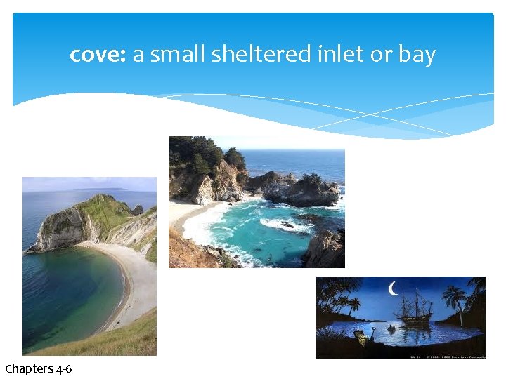 cove: a small sheltered inlet or bay Chapters 4 -6 