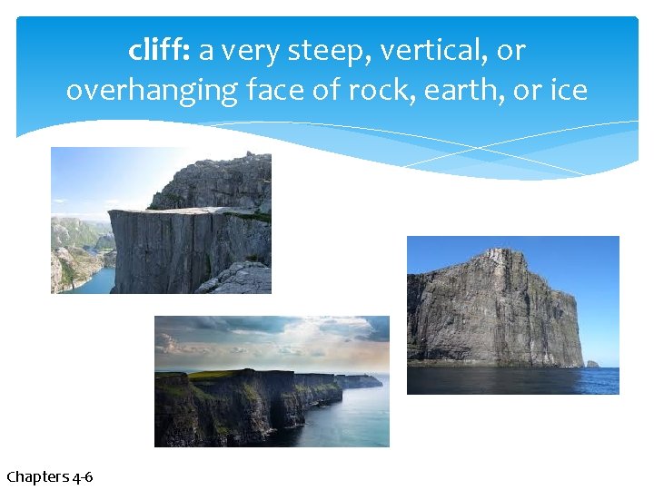 cliff: a very steep, vertical, or overhanging face of rock, earth, or ice Chapters