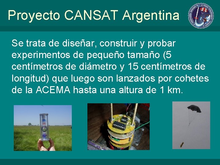 Proyecto CANSAT Argentina Se trata de diseñar, construir y probar experimentos de pequeño tamaño
