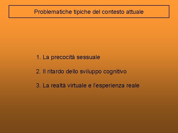 Problematiche tipiche del contesto attuale 1. La precocità sessuale 2. Il ritardo dello sviluppo