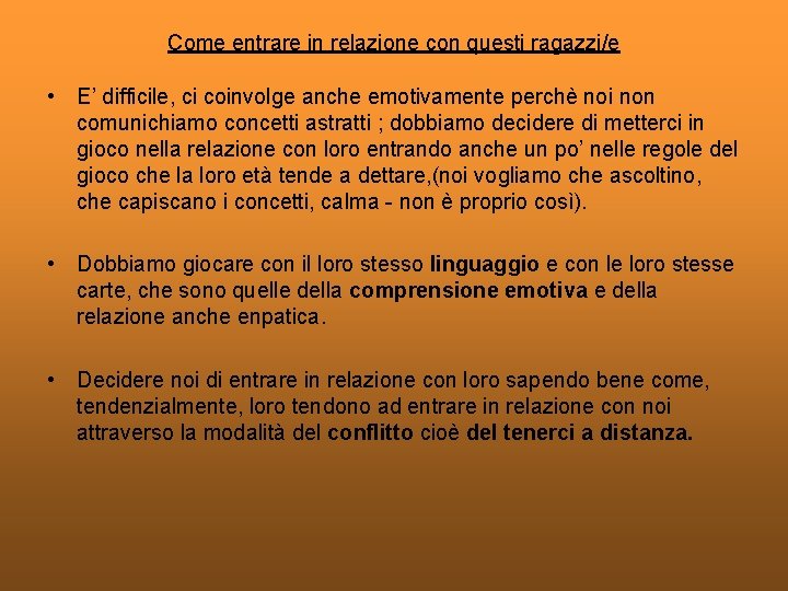 Come entrare in relazione con questi ragazzi/e • E’ difficile, ci coinvolge anche emotivamente