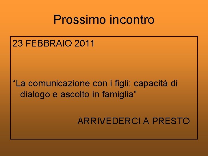 Prossimo incontro 23 FEBBRAIO 2011 “La comunicazione con i figli: capacità di dialogo e