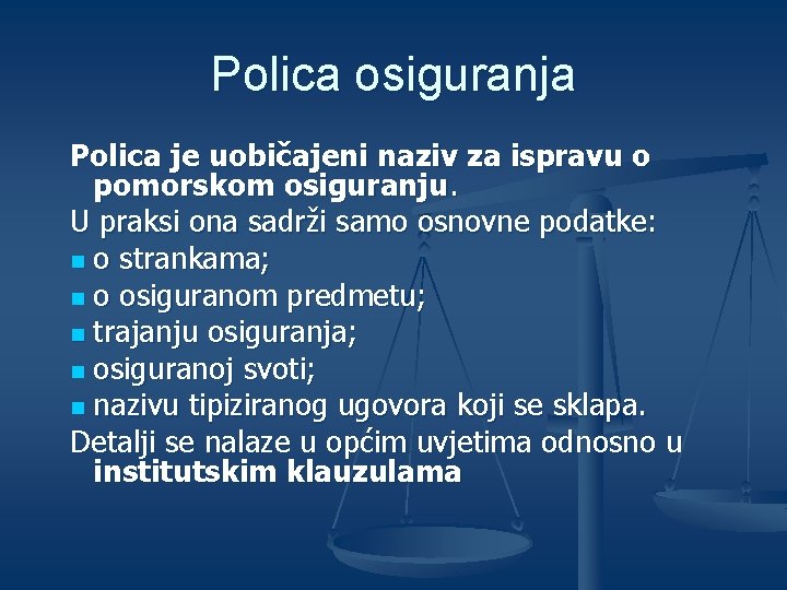 Polica osiguranja Polica je uobičajeni naziv za ispravu o pomorskom osiguranju. U praksi ona