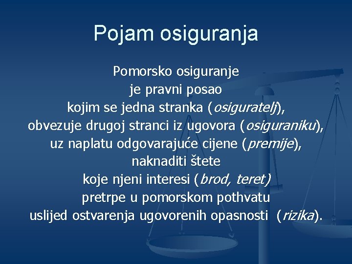 Pojam osiguranja Pomorsko osiguranje je pravni posao kojim se jedna stranka (osiguratelj), obvezuje drugoj