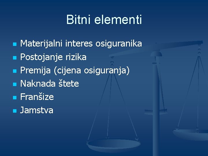 Bitni elementi n n n Materijalni interes osiguranika Postojanje rizika Premija (cijena osiguranja) Naknada