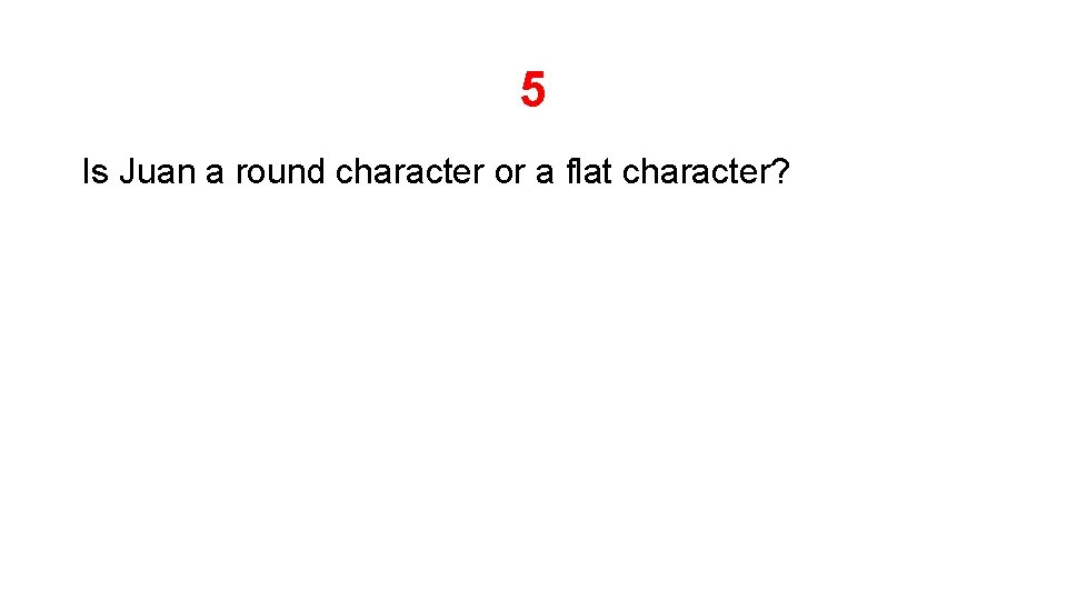 5 Is Juan a round character or a flat character? 
