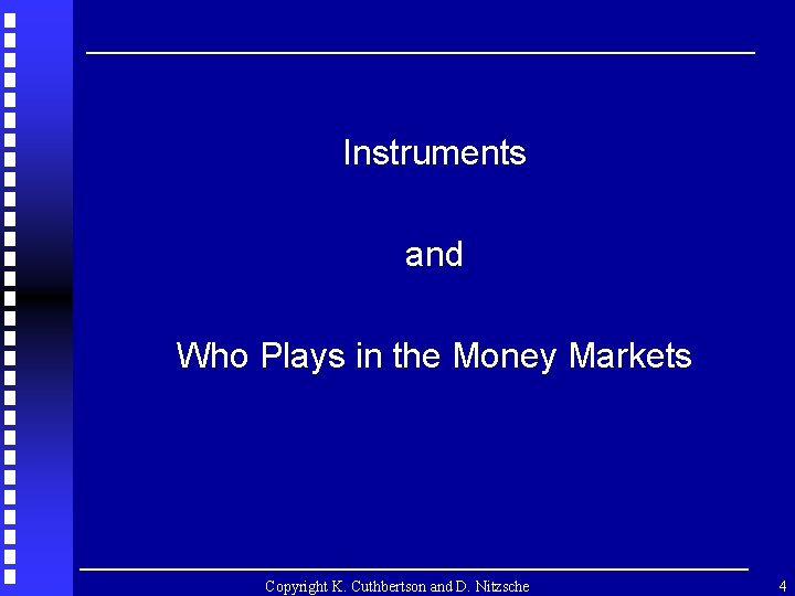 Instruments and Who Plays in the Money Markets Copyright K. Cuthbertson and D. Nitzsche
