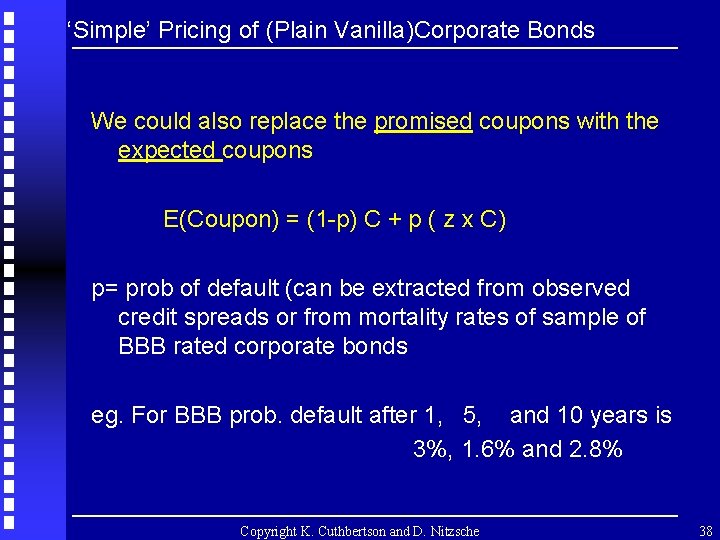 ‘Simple’ Pricing of (Plain Vanilla)Corporate Bonds We could also replace the promised coupons with