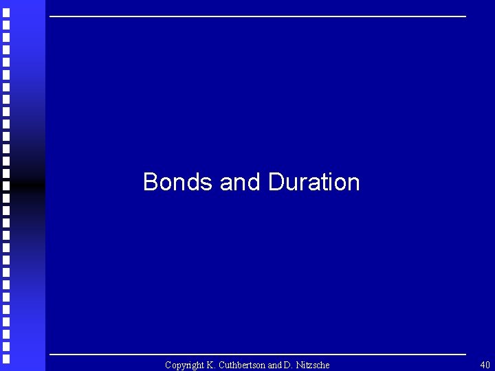 Bonds and Duration Copyright K. Cuthbertson and D. Nitzsche 40 