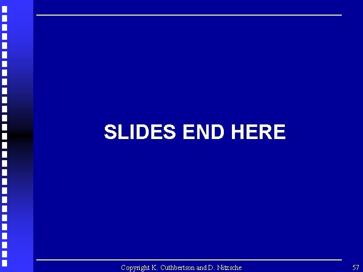 SLIDES END HERE Copyright K. Cuthbertson and D. Nitzsche 57 