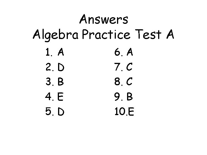 Answers Algebra Practice Test A 1. A 2. D 3. B 4. E 5.