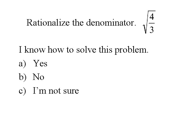 Rationalize the denominator. I know how to solve this problem. a) Yes b) No