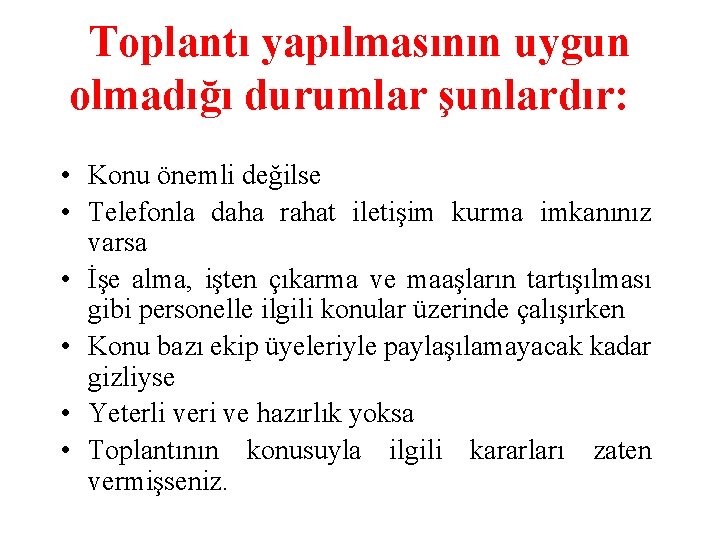 Toplantı yapılmasının uygun olmadığı durumlar şunlardır: • Konu önemli değilse • Telefonla daha rahat