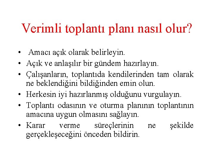 Verimli toplantı planı nasıl olur? • Amacı açık olarak belirleyin. • Açık ve anlaşılır