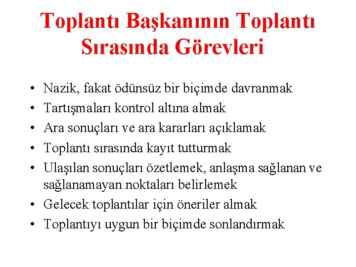 Toplantı Başkanının Toplantı Sırasında Görevleri • • • Nazik, fakat ödünsüz bir biçimde davranmak