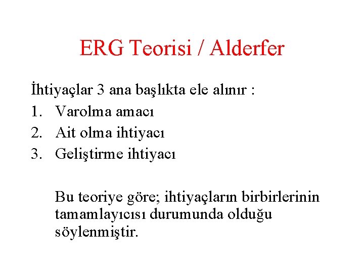 ERG Teorisi / Alderfer İhtiyaçlar 3 ana başlıkta ele alınır : 1. Varolma amacı