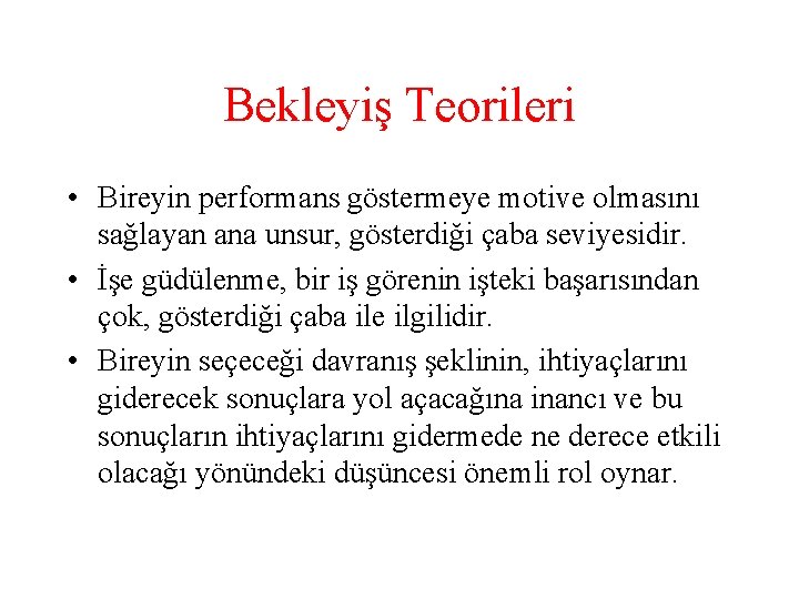 Bekleyiş Teorileri • Bireyin performans göstermeye motive olmasını sağlayan ana unsur, gösterdiği çaba seviyesidir.