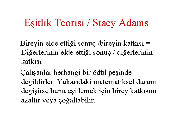 Eşitlik Teorisi / Stacy Adams Bireyin elde ettiği sonuç /bireyin katkısı = Diğerlerinin elde