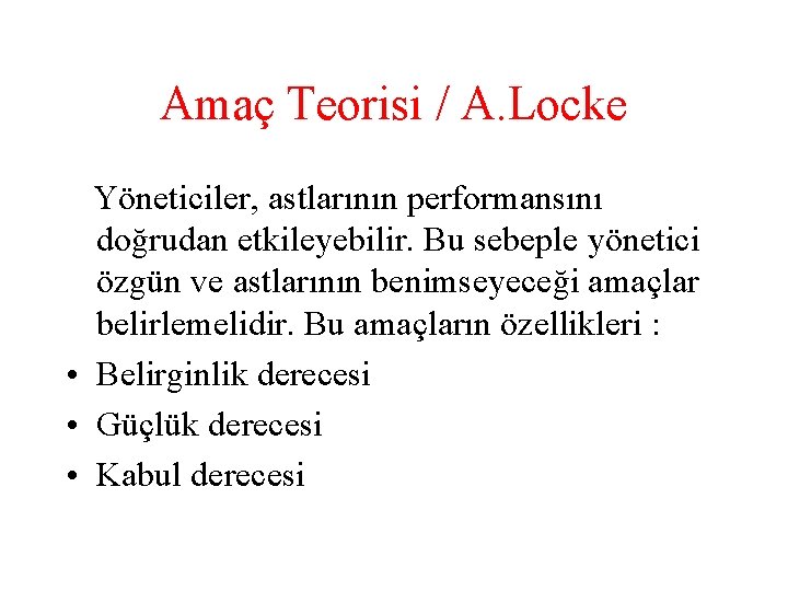 Amaç Teorisi / A. Locke Yöneticiler, astlarının performansını doğrudan etkileyebilir. Bu sebeple yönetici özgün