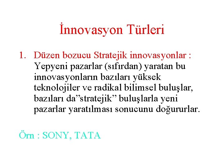 İnnovasyon Türleri 1. Düzen bozucu Stratejik innovasyonlar : Yepyeni pazarlar (sıfırdan) yaratan bu innovasyonların