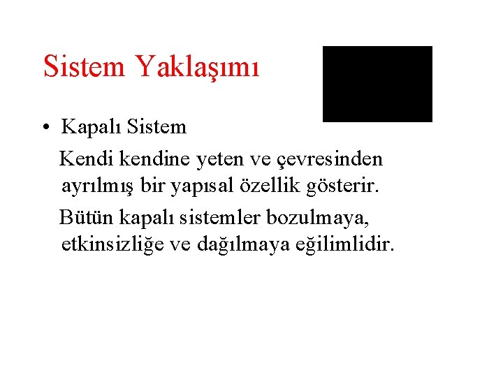 Sistem Yaklaşımı • Kapalı Sistem Kendi kendine yeten ve çevresinden ayrılmış bir yapısal özellik