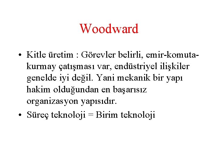 Woodward • Kitle üretim : Görevler belirli, emir-komutakurmay çatışması var, endüstriyel ilişkiler genelde iyi