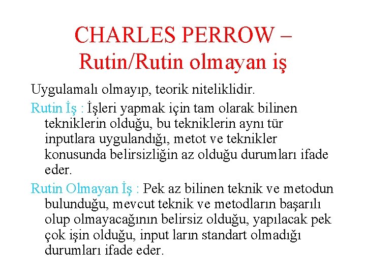 CHARLES PERROW – Rutin/Rutin olmayan iş Uygulamalı olmayıp, teorik niteliklidir. Rutin İş : İşleri