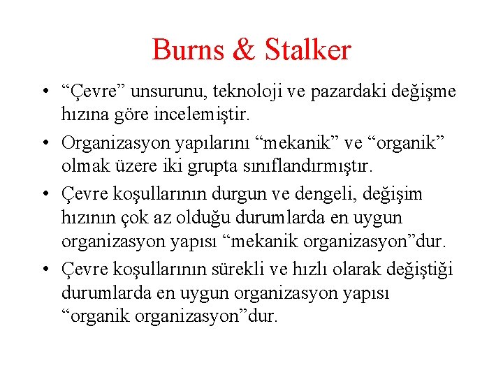 Burns & Stalker • “Çevre” unsurunu, teknoloji ve pazardaki değişme hızına göre incelemiştir. •