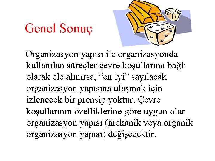 Genel Sonuç Organizasyon yapısı ile organizasyonda kullanılan süreçler çevre koşullarına bağlı olarak ele alınırsa,