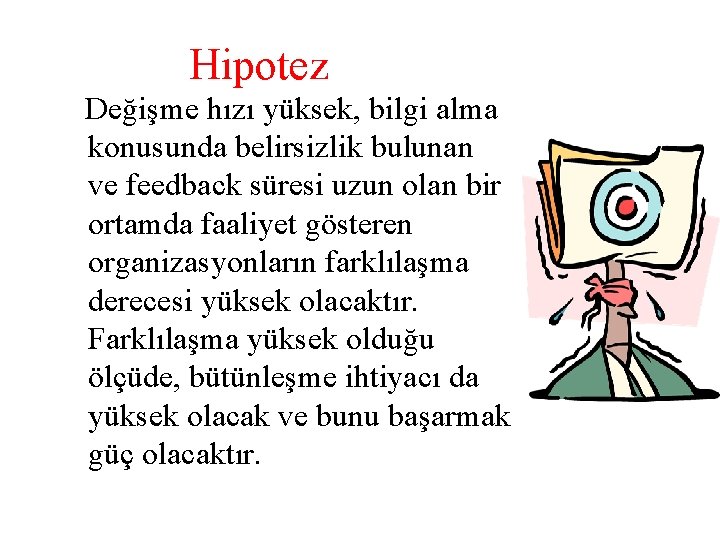 Hipotez Değişme hızı yüksek, bilgi alma konusunda belirsizlik bulunan ve feedback süresi uzun olan