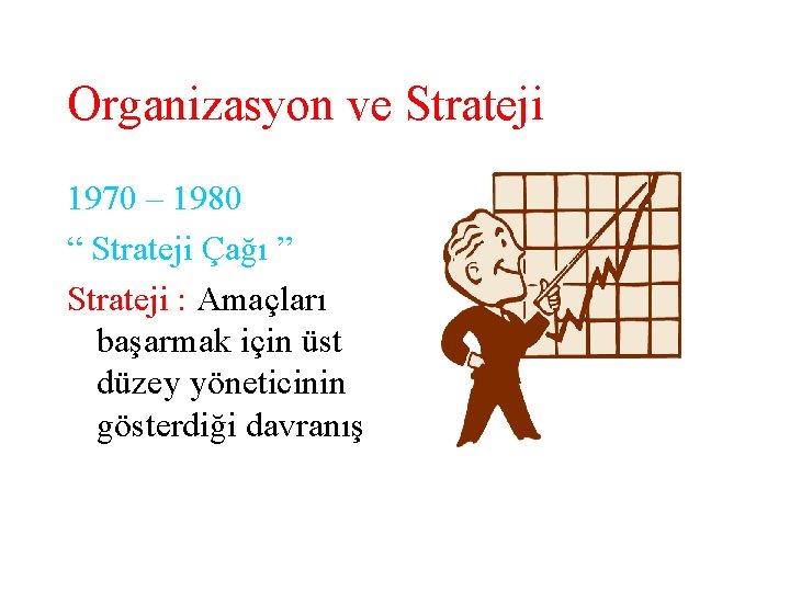 Organizasyon ve Strateji 1970 – 1980 “ Strateji Çağı ” Strateji : Amaçları başarmak