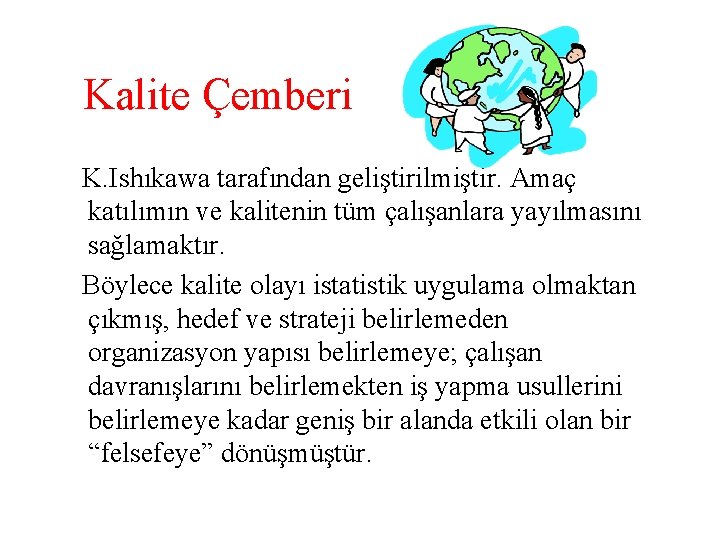 Kalite Çemberi K. Ishıkawa tarafından geliştirilmiştir. Amaç katılımın ve kalitenin tüm çalışanlara yayılmasını sağlamaktır.