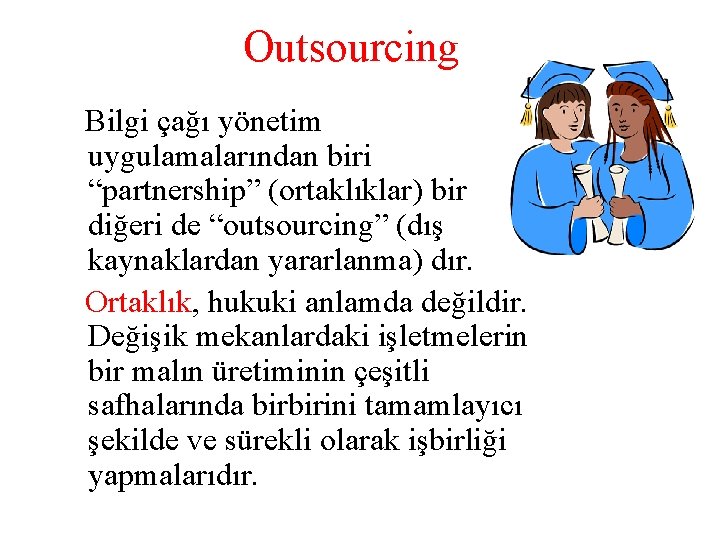 Outsourcing Bilgi çağı yönetim uygulamalarından biri “partnership” (ortaklıklar) bir diğeri de “outsourcing” (dış kaynaklardan