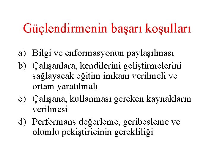 Güçlendirmenin başarı koşulları a) Bilgi ve enformasyonun paylaşılması b) Çalışanlara, kendilerini geliştirmelerini sağlayacak eğitim