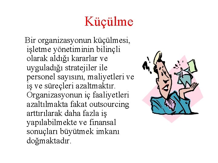 Küçülme Bir organizasyonun küçülmesi, işletme yönetiminin bilinçli olarak aldığı kararlar ve uyguladığı stratejiler ile