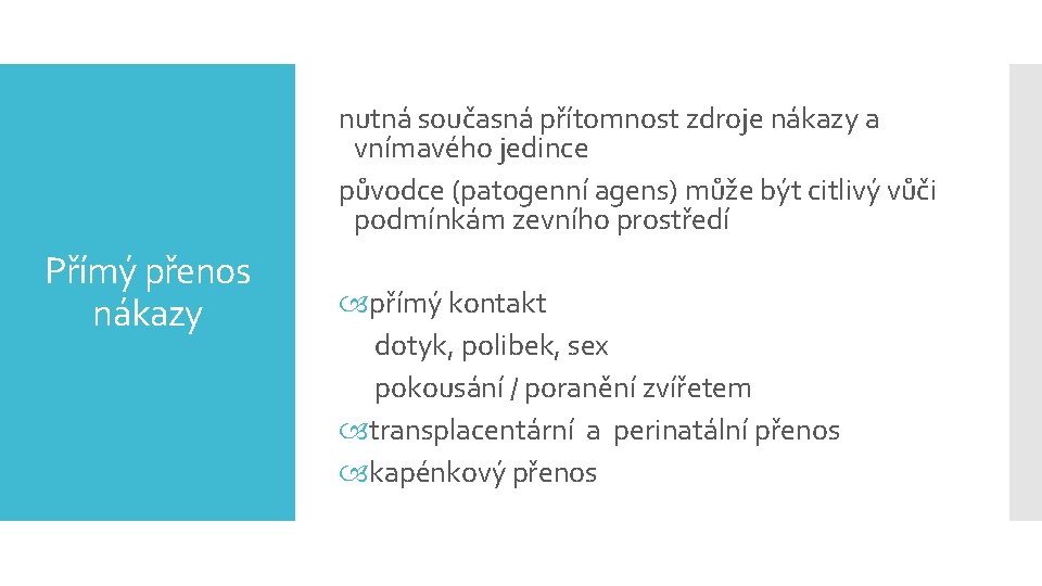 nutná současná přítomnost zdroje nákazy a vnímavého jedince původce (patogenní agens) může být citlivý