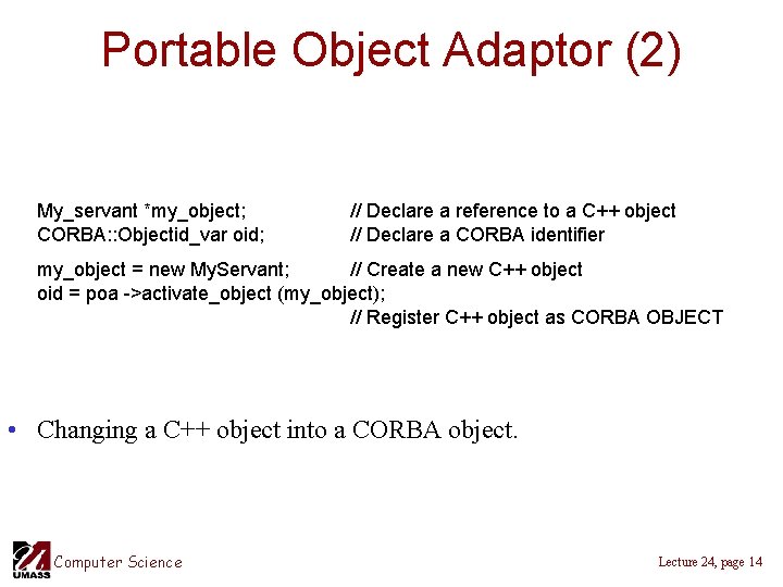 Portable Object Adaptor (2) My_servant *my_object; CORBA: : Objectid_var oid; // Declare a reference